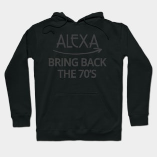 FUNNY ALEXA T-SHIRT: ALEXA BRING BACK THE 70'S Hoodie